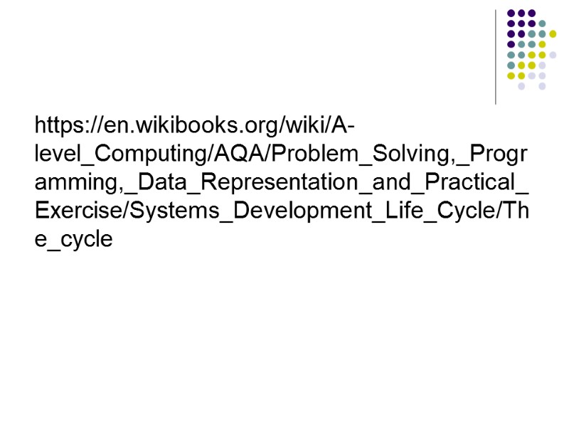 https://en.wikibooks.org/wiki/A-level_Computing/AQA/Problem_Solving,_Programming,_Data_Representation_and_Practical_Exercise/Systems_Development_Life_Cycle/The_cycle